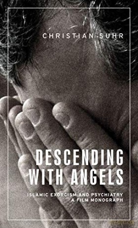Descending with angels: Islamic exorcism and psychiatry: a film monograph (Anthropology, Creative Practice and Ethnography) - Christian Suhr [KSIĄŻKA]