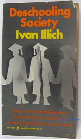 Deschooling Society: Today's Most Controversial Educational Revolutionary Gives His Prescription for Remaking Schools to Meet Our Human Needs - Ivan Illich [KSIĄŻKA]