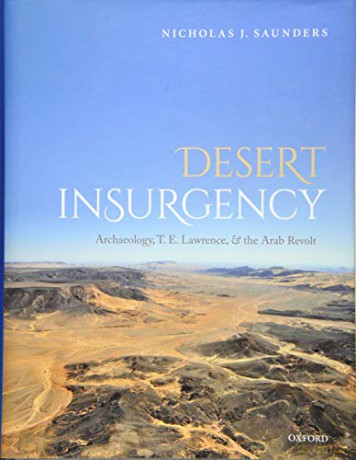 Desert Insurgency: Archaeology, T. E. Lawrence, and the Arab Revolt - Nicholas J. Saunders [KSIĄŻKA]