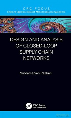 Design and Analysis of Closed-Loop Supply Chain Networks (Emerging Operations Research Methodologies and Applications) - Subramanian Pazhani [KSIĄŻKA]