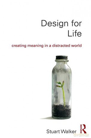 Design for Life: Creating Meaning in a Distracted World - Stuart Walker [KSIĄŻKA]