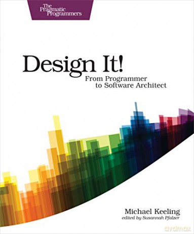 Design it!: From Programmer to Software Architect (The Pragmatic Programmers) - Micahel Keeling [KSIĄŻKA]