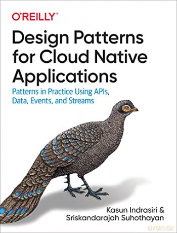 Design Patterns for Cloud Native Applications: Patterns in Practice Using APIs, Data, Events, and Streams - Kasun Indrasiri [KSIĄŻKA]