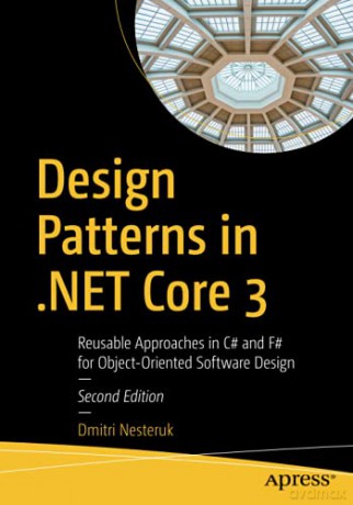 Design Patterns in .NET Core 3: Reusable Approaches in C# and F# for Object-Oriented Software Design - Dmitri Nesteruk [KSIĄŻKA]