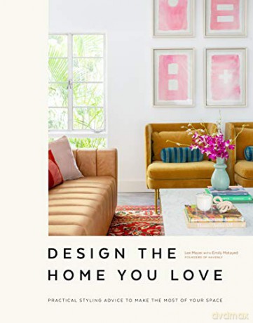 Design the Home You Love: Ideas, Inspiration, and Practical Advice for Developing Your Personal Style: Practical Styling Advice to Make the Most of Your Space [An Interior Design Book] - Motayed Emily [KSIĄŻKA]