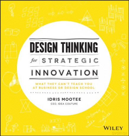 Design Thinking for Strategic Innovation: What They Can't Teach You at Business or Design School - Idris Mootee [KSIĄŻKA]