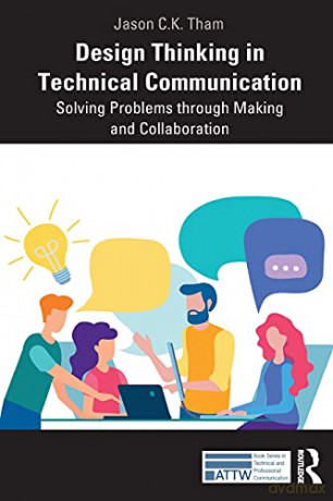 Design Thinking in Technical Communication: Solving Problems through Making and Collaboration (ATTW Series in Technical and Professional Communication) - Jason Tham [KSIĄŻKA]