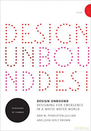 Design Unbound: Designing for Emergence in a White Water World: Ecologies of Change (Volume 2) (Infrastructures) - Ann M. Pendleton-julli [KSIĄŻKA]