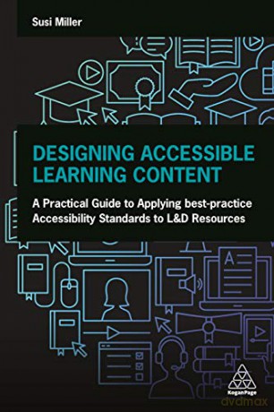 Designing Accessible Learning Content: A Practical Guide to Applying best-practice Accessibility Standards to L&D Resources - Susi Miller [KSIĄŻKA]