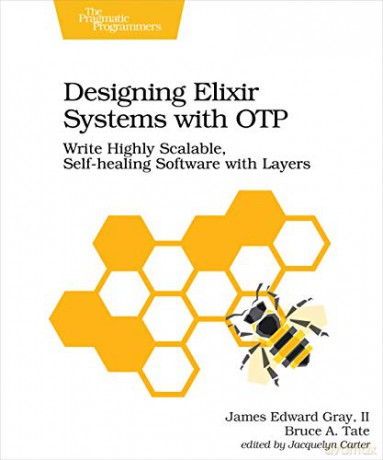 Designing Elixir Systems with Otp: Write Highly Scalable, Self-Healing Software with Layers - James Edward Gray Ii [KSIĄŻKA]