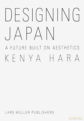 Designing Japan: A Future Built on Aesthetics - Kenya Hara [KSIĄŻKA]