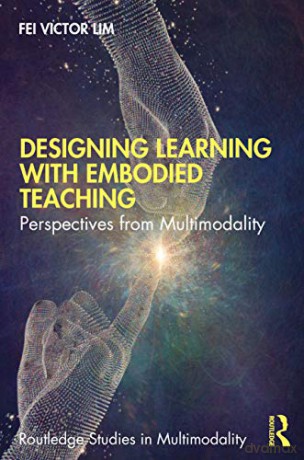Designing Learning with Embodied Teaching: Perspectives from Multimodality (Routledge Studies in Multimodality) - Fei Victor Lim [KSIĄŻKA]