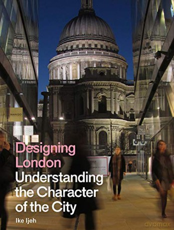 Designing London: Understanding the Character of the City - Ike Ijeh [KSIĄŻKA]