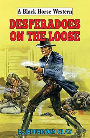 Desperadoes on the Loose (A Black Horse Western) - E Jefferson Clay [KSIĄŻKA]