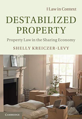 Destabilized Property: Property Law in the Sharing Economy (Law in Context) - Shelly Kreiczer-Levy [KSIĄŻKA]