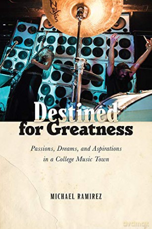Destined for Greatness: Passions, Dreams, and Aspirations in a College Music Town - Michael Ramirez [KSIĄŻKA]