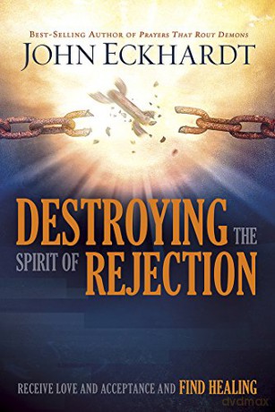 Destroying the Spirit of Rejection: Receive Love and Acceptance and Fnd Healing: Receive Love and Acceptance and Find Healing - John Eckhardt [KSIĄŻKA]