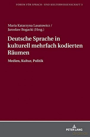 Deutsche Sprache in kulturell mehrfach kodierten Räumen; Medien, Kultur, Politik (3) (Forum Für Sprach- Und Kulturwissenschaft) - Maria K. Lasatowicz [KSIĄŻKA]