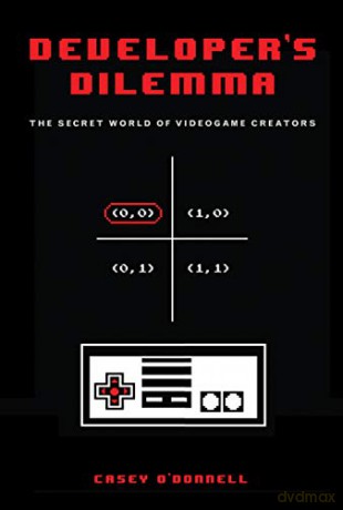 Developer's Dilemma: The Secret World of Videogame Creators (Inside Technology) - Casey O`donnell [KSIĄŻKA]