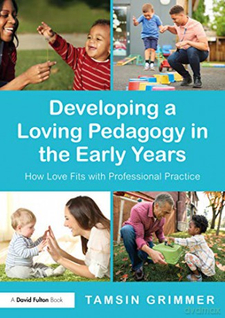 Developing a Loving Pedagogy in the Early Years: How Love Fits with Professional Practice - Tamsin Grimmer [KSIĄŻKA]