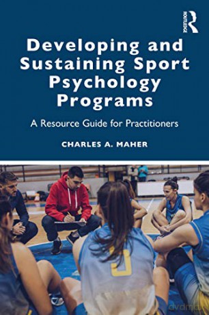 Developing and Sustaining Sport Psychology Programs: A Resource Guide for Practitioners - Charles A. Maher [KSIĄŻKA]