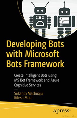 Developing Bots with Microsoft Bots Framework: Create Intelligent Bots using MS Bot Framework and Azure Cognitive Services - Srikanth Machiraju [KSIĄŻKA]