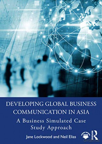 Developing Global Business Communication in Asia: A Business Simulated Case Study Approach - Jane Lockwood [KSIĄŻKA]