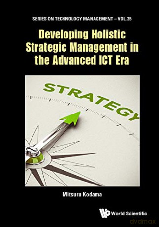 Developing Holistic Strategic Management In The Advanced ICT Era (Series on Technology Management): 35 [KSIĄŻKA]