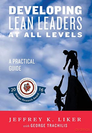 Developing Lean Leaders at All Levels: A Practical Guide - Jeffrey Liker [KSIĄŻKA]