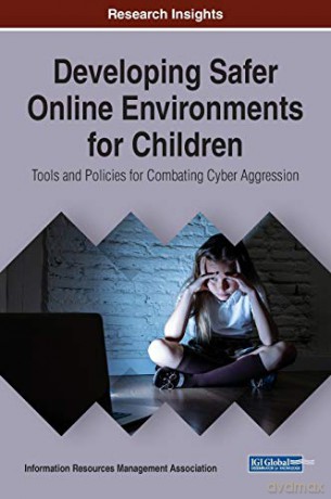 Developing Safer Online Environments for Children: Tools and Policies for Combatting Cyber Aggression (Trending Topics Book) - Information Reso Management Association [KSIĄŻKA]