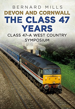 Devon and Cornwall The Class 47 Years: Class 47 A West Country symposium - Bernard Mills [KSIĄŻKA]
