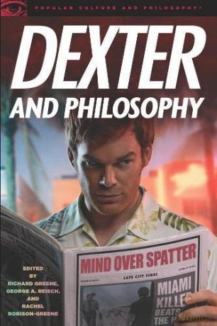 Dexter and Philosophy: Mind over Spatter: 58 (Popular Culture and Philosophy, 58) [KSIĄŻKA]