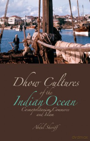 Dhow Cultures of the Indian Ocean: Cosmopolitanism, Commerce and Islam - Abdul Sheriff [KSIĄŻKA]