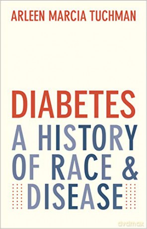 Diabetes: A History of Race and Disease - Arleen Marcia Tuchman [KSIĄŻKA]