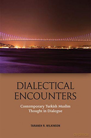 Dialectical Encounters: Contemporary Turkish Muslim Thought in Dialogue - Taraneh Wilkinson [KSIĄŻKA]
