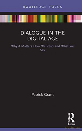 Dialogue in the Digital Age: Why it Matters How We Read and What We Say (Routledge Focus on Literature) - Patrick Grant [KSIĄŻKA]