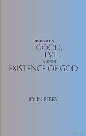 Dialogue on Good, Evil and the Existence of God - John Perry [KSIĄŻKA]