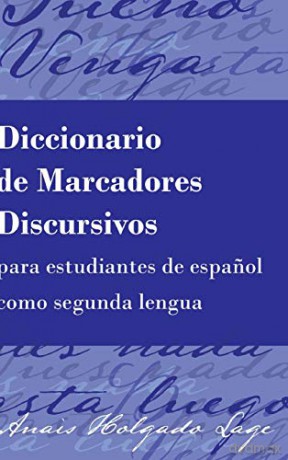Diccionario de Marcadores Discursivos para estudiantes de espanol como segunda lengua - Anais Holgado Lage [KSIĄŻKA]
