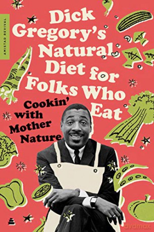 Dick Gregory's Natural Diet for Folks Who Eat: Cookin' with Mother Nature - Dick Gregory [KSIĄŻKA]