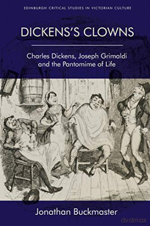 Dickens's Clowns: Charles Dickens, Joseph Grimaldi and the Pantomime of Life (Edinburgh Critical Studies in Victorian Culture) - Jonathan Buckmaster [KSIĄŻKA]