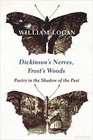 Dickinson's Nerves, Frost's Woods: Poetry in the Shadow of the Past - William Logan [KSIĄŻKA]