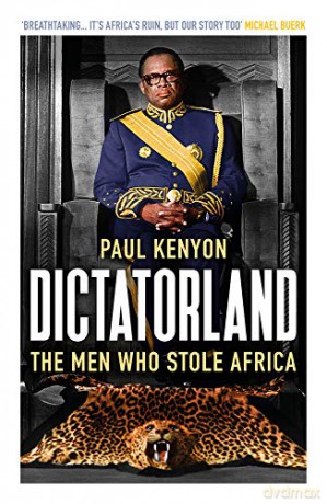 Dictatorland: The Men Who Stole Africa - Paul Kenyon [KSIĄŻKA]