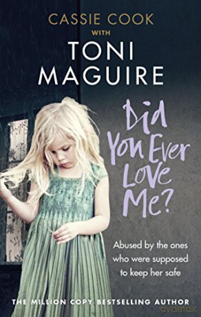 Did You Ever Love Me: Abused by the ones who were supposed to keep her safe - Toni Maguire [KSIĄŻKA]