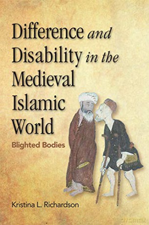 Difference and Disability in the Medieval Islamic World: Blighted Bodies - Kristina L. Richardson [KSIĄŻKA]