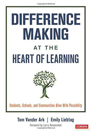 Difference Making at the Heart of Learning: Students, Schools, and Communities Alive With Possibility - Tom Vander Ark [KSIĄŻKA]