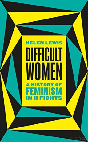 Difficult Women: A History of Feminism in 11 Fights [KSIĄŻKA]