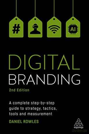 Digital Branding: A Complete Step-by-Step Guide to Strategy, Tactics, Tools and Measurement - Daniel Rowles [KSIĄŻKA]