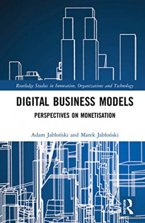 Digital Business Models: Perspectives on Monetisation (Routledge Studies in Innovation, Organizations and Technology) - Adam Jabłoński [KSIĄŻKA]