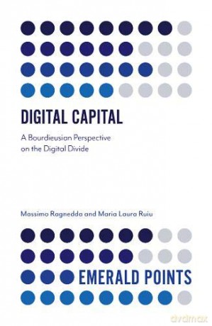 Digital Capital: A Bourdieusian Perspective on the Digital Divide (Emerald Points) - Maria Laura Ruiu [KSIĄŻKA]