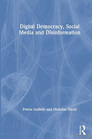 Digital Democracy, Social Media and Disinformation - Petros Iosifidis [KSIĄŻKA]
